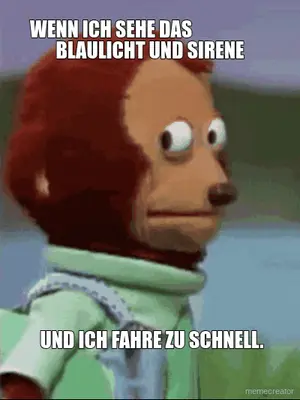 WENN ICH SEHE DAS                      BLAULICHT UND SIRENE -  UND ICH FAHRE ZU SCHNELL. meme