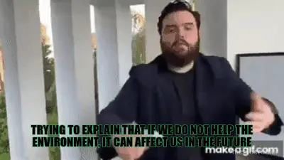 TRYING TO EXPLAIN THAT IF WE DO NOT HELP THE ENVIRONMENT, IT CAN AFFECT US IN THE FUTURE meme