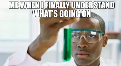 ME WHEN I FINALLY UNDERSTAND WHAT'S GOING ON meme