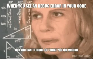 WHEN YOU SEE AN DEBUG ERROR IN YOUR CODE - BUT YOU CAN'T FIGURE OUT WHAT YOU DID WRONG