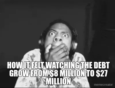 HOW IT FELT WATCHING THE DEBT GROW FROM $8 MILLION TO $27 MILLION