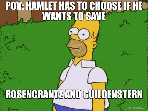POV: HAMLET HAS TO CHOOSE IF HE WANTS TO SAVE - ROSENCRANTZ AND GUILDENSTERN