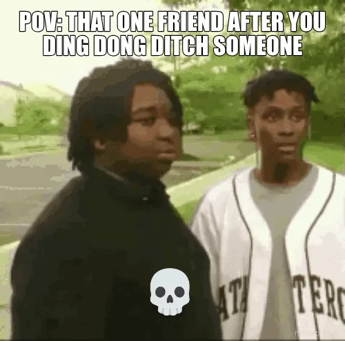POV: THAT ONE FRIEND AFTER YOU DING DONG DITCH SOMEONE - .