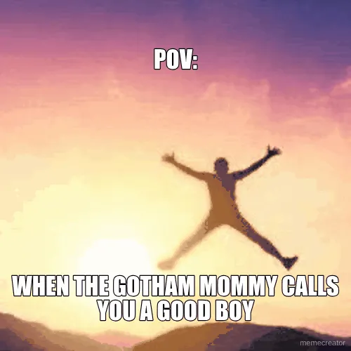 POV: - WHEN THE GOTHAM MOMMY CALLS YOU A GOOD BOY