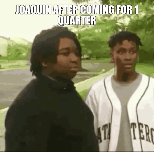 JOAQUIN AFTER COMING FOR 1 QUARTER