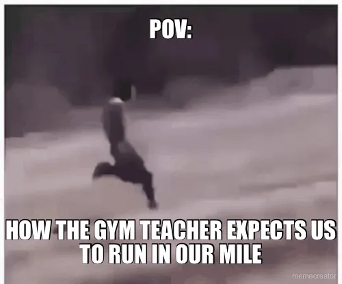 POV: - HOW THE GYM TEACHER EXPECTS US TO RUN IN OUR MILE