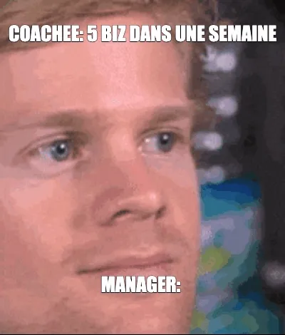 COACHEE: 5 BIZ DANS UNE SEMAINE - MANAGER:
