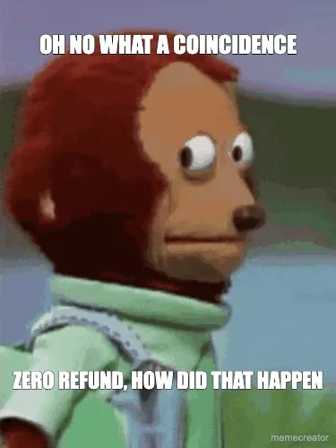 OH NO WHAT A COINCIDENCE - ZERO REFUND, HOW DID THAT HAPPEN