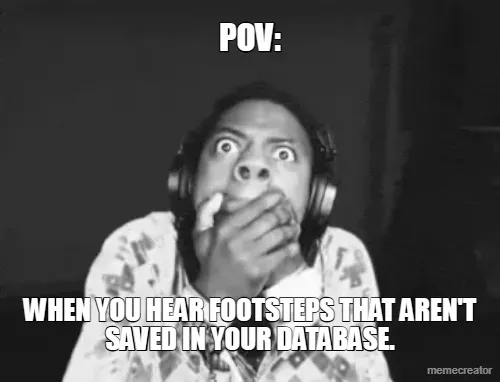 POV: - WHEN YOU HEAR FOOTSTEPS THAT AREN'T SAVED IN YOUR DATABASE.