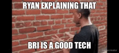 RYAN EXPLAINING THAT - BRI IS A GOOD TECH