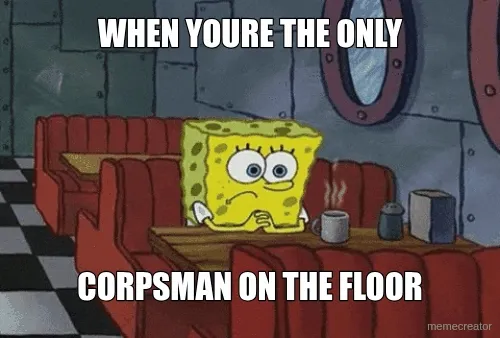 WHEN YOURE THE ONLY - CORPSMAN ON THE FLOOR