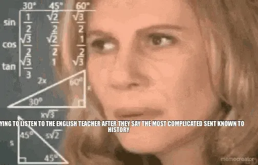 TRYING TO LISTEN TO THE ENGLISH TEACHER AFTER THEY SAY THE MOST COMPLICATED SENT KNOWN TO HISTORY