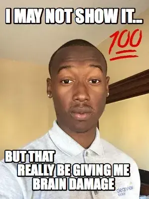 I may not show it.. meme template
