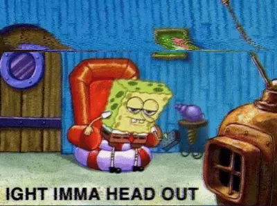 SpongeBob Ight Imma Head Out meme template